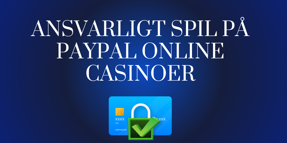 Ansvarligt spil pa Paypal online casinoer