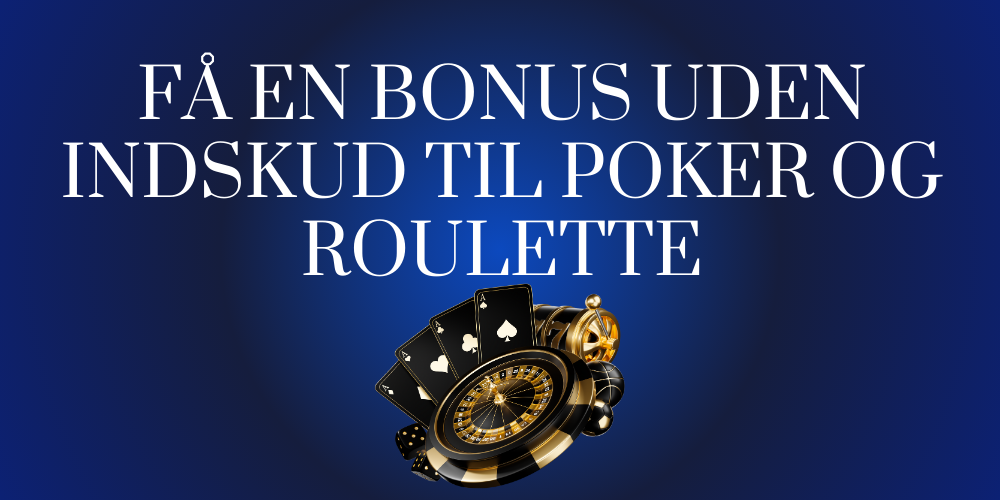 Fa en bonus uden indskud til poker og roulette